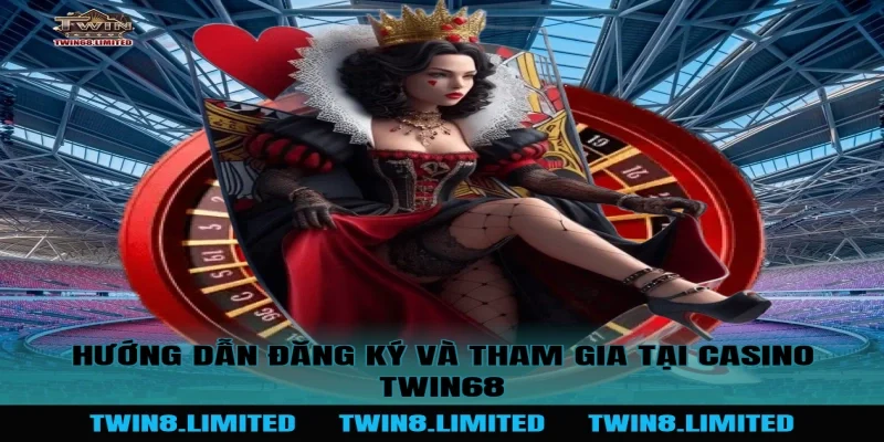 Hướng dẫn đăng ký và tham gia tại Casino TWIN68