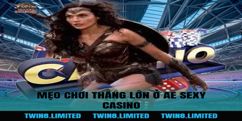 Mẹo chơi thắng lớn ở AE Sexy Casino