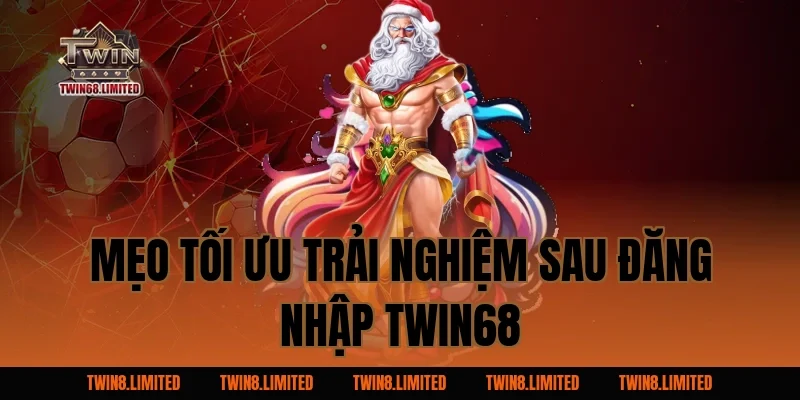 Mẹo tối ưu trải nghiệm sau Đăng Nhập TWIN68