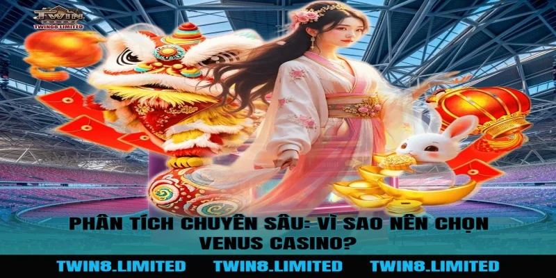 Phân Tích Chuyên Sâu: Vì Sao Nên Chọn Venus Casino?