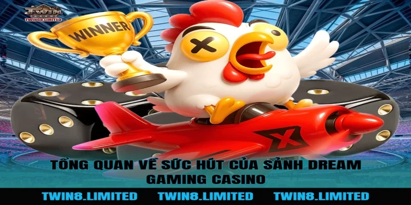 Tổng quan về sức hút của sảnh Dream Gaming Casino