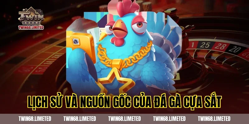 Lịch sử và nguồn gốc của đá gà cựa sắt